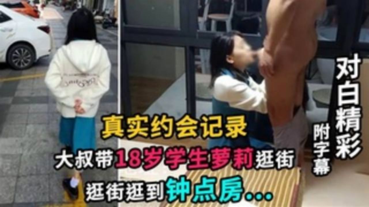 真实约会记录大叔带18岁学生萝莉逛街 — 2026